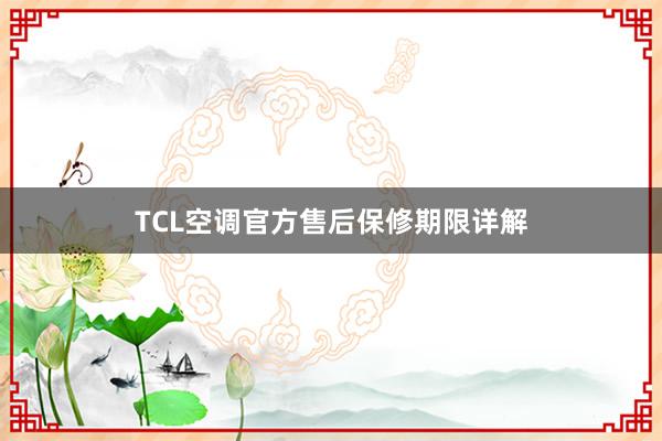 TCL空调官方售后保修期限详解